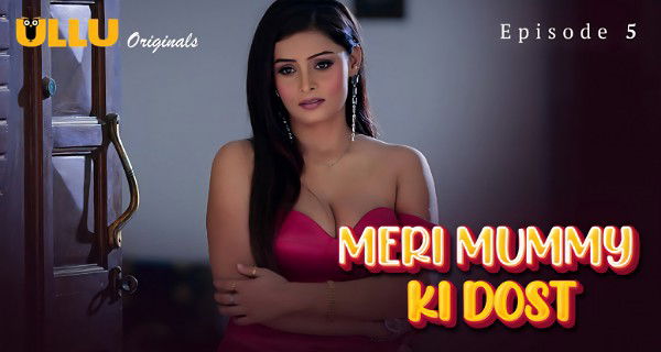 Meri Mummy Ki Dost 2025 Ullu Hindi Hot Web Series Episode 5